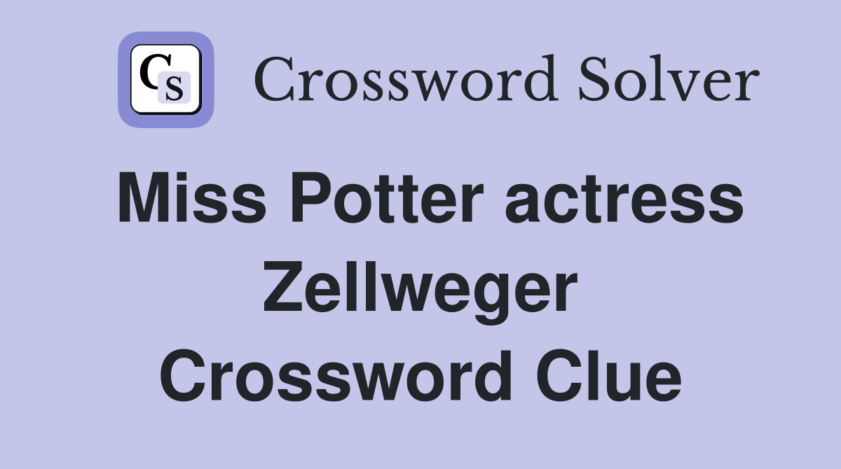 Miss Potter actress Zellweger Crossword Clue