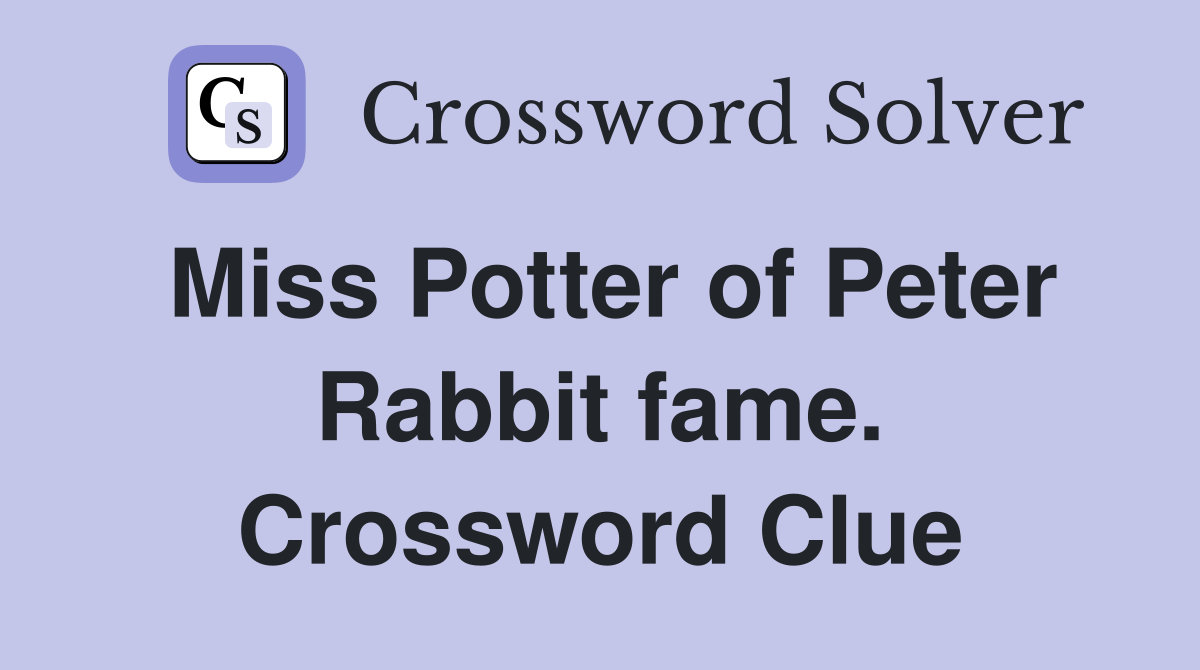 Miss Potter of Peter Rabbit fame. Crossword Clue