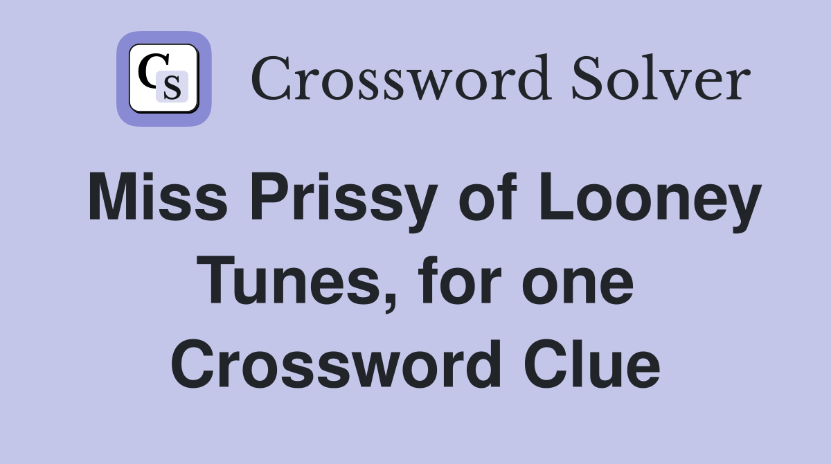 Miss Prissy of Looney Tunes, for one Crossword Clue