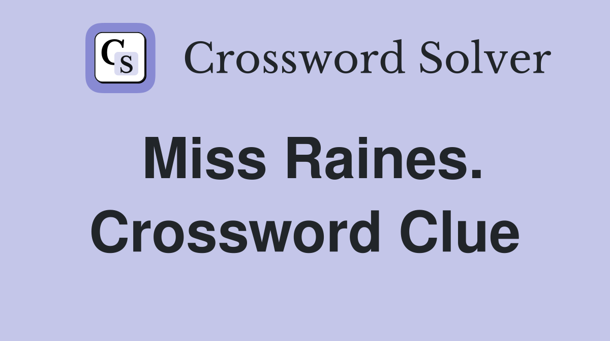 Miss Raines. Crossword Clue