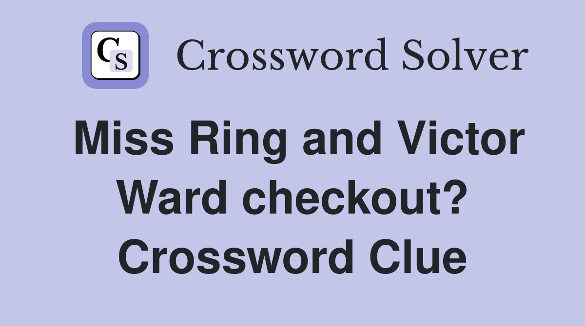 Miss Ring and Victor Ward checkout? Crossword Clue