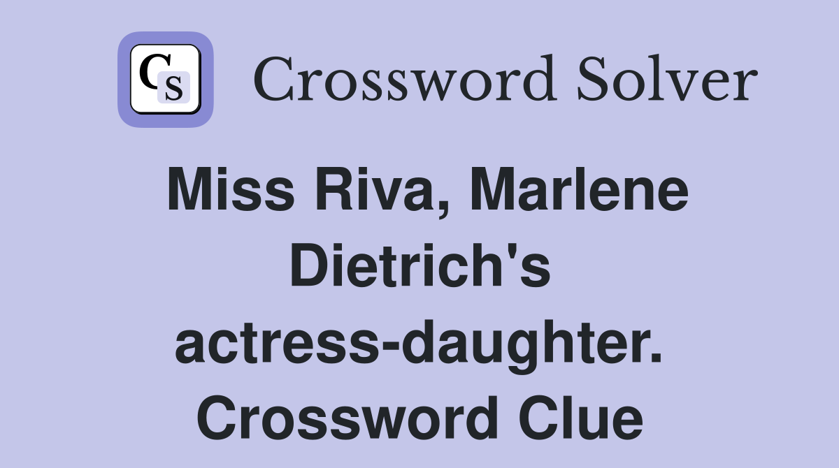 Miss Riva, Marlene Dietrich's actress-daughter. Crossword Clue