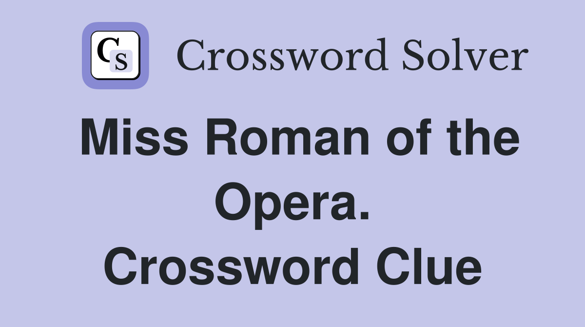 Miss Roman of the Opera. Crossword Clue