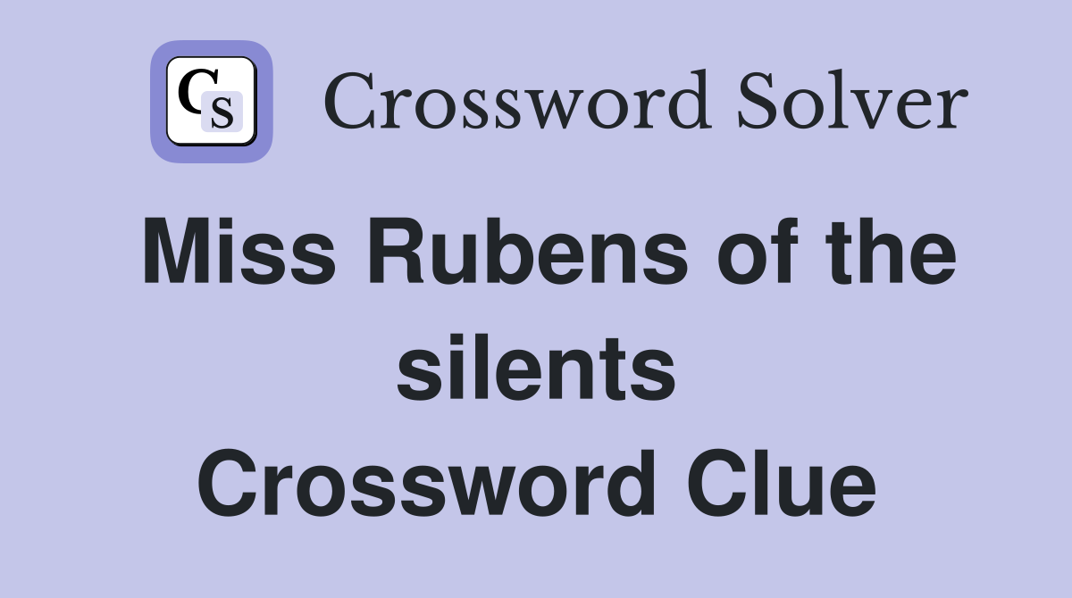Miss Rubens of the silents Crossword Clue