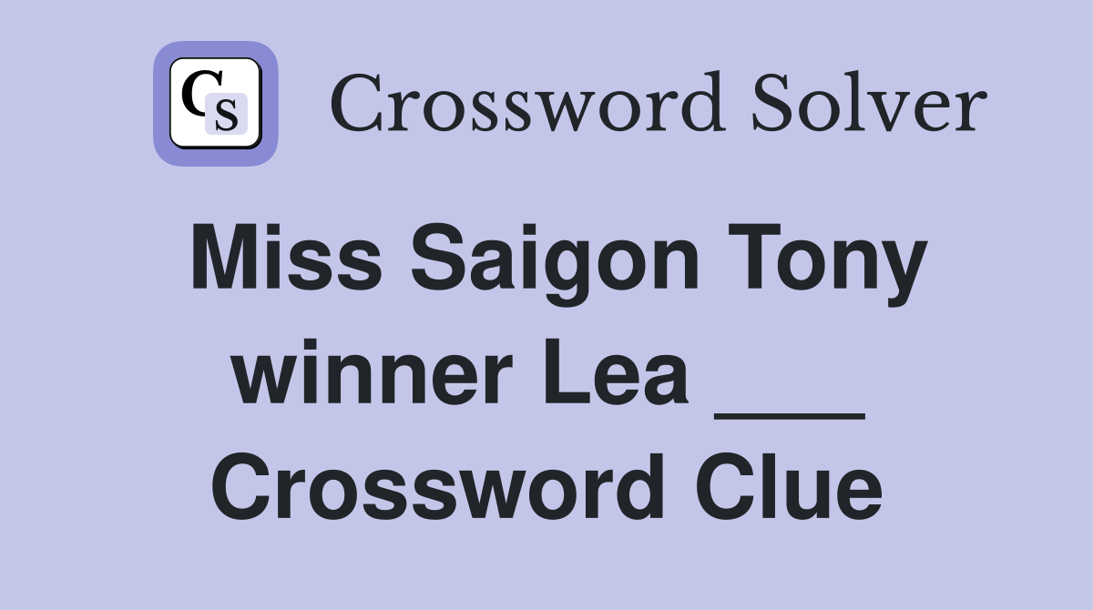 Miss Saigon Tony winner Lea ___ Crossword Clue