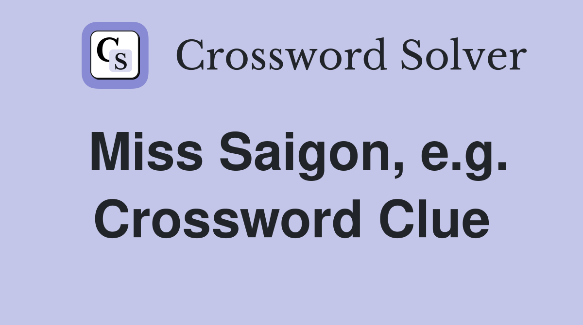 Miss Saigon, e.g. Crossword Clue