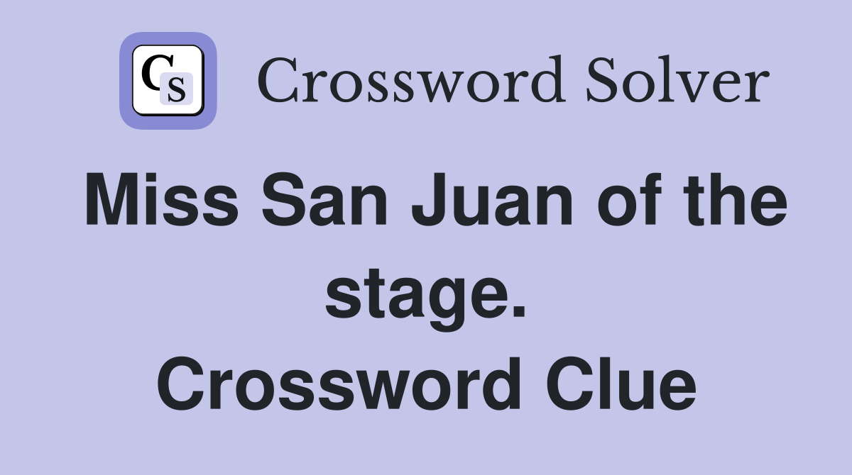 Miss San Juan of the stage. Crossword Clue