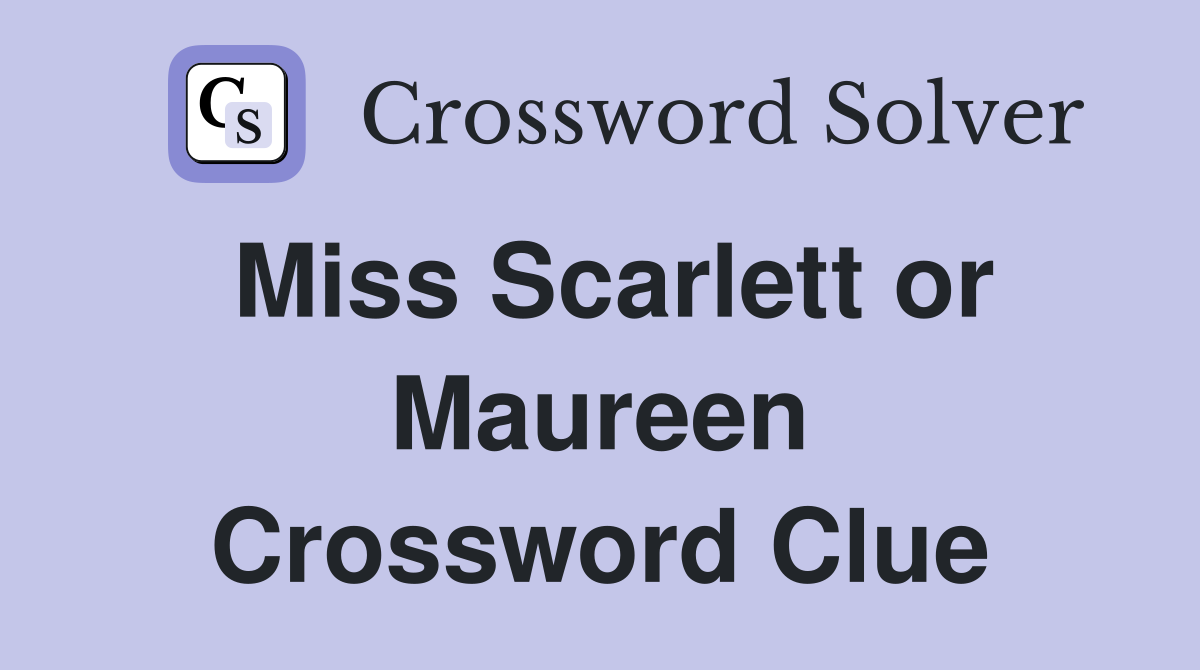 Miss Scarlett or Maureen Crossword Clue