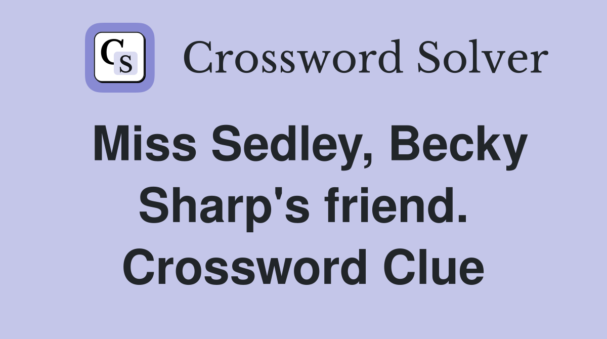 Miss Sedley, Becky Sharp's friend. Crossword Clue