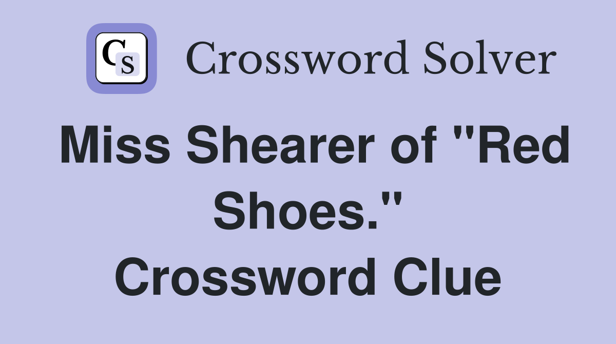 Miss Shearer of "Red Shoes." Crossword Clue