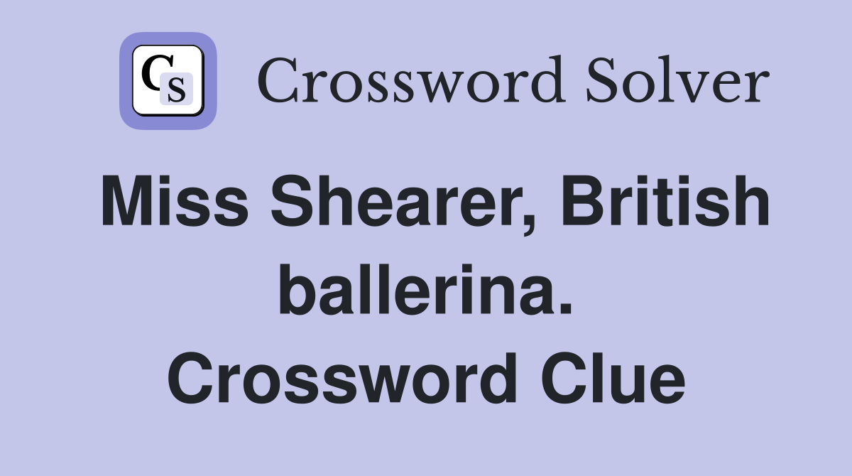 Miss Shearer, British ballerina. Crossword Clue