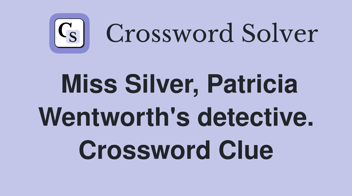 Miss Silver, Patricia Wentworth's detective. Crossword Clue