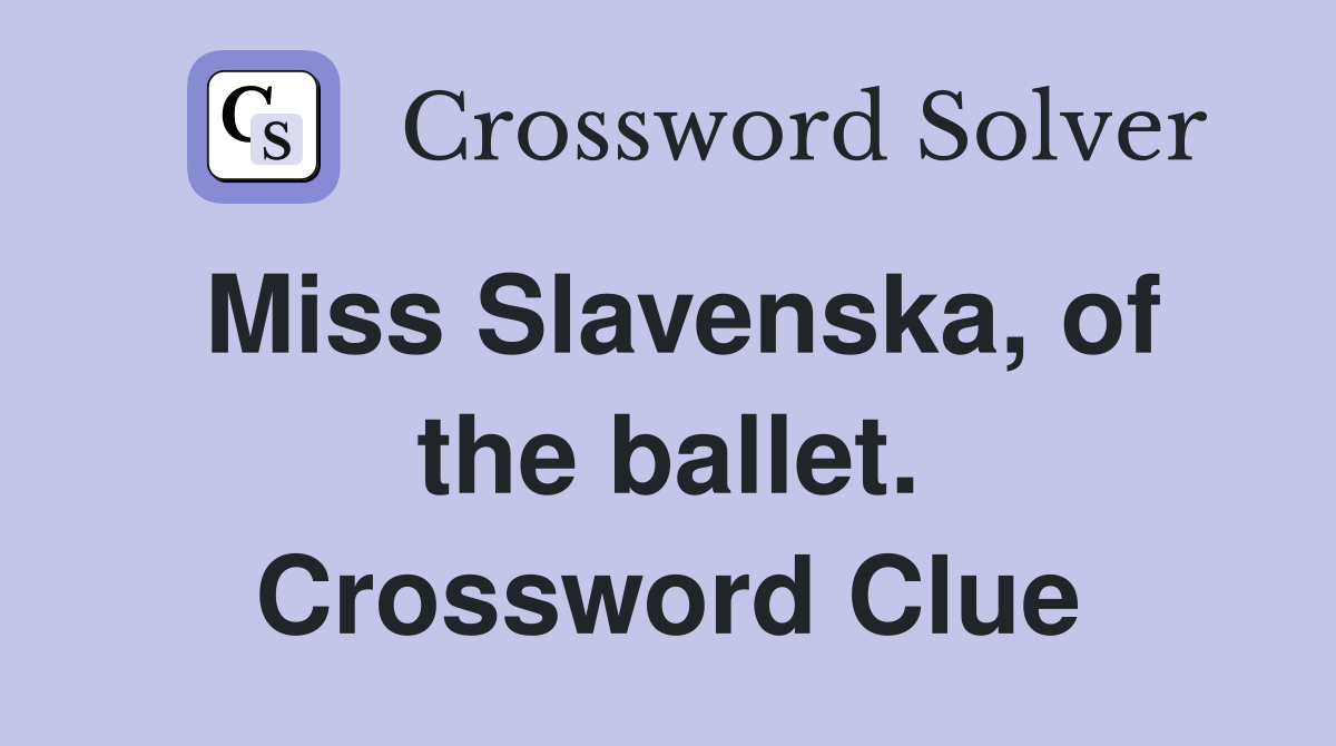 Miss Slavenska, of the ballet. Crossword Clue