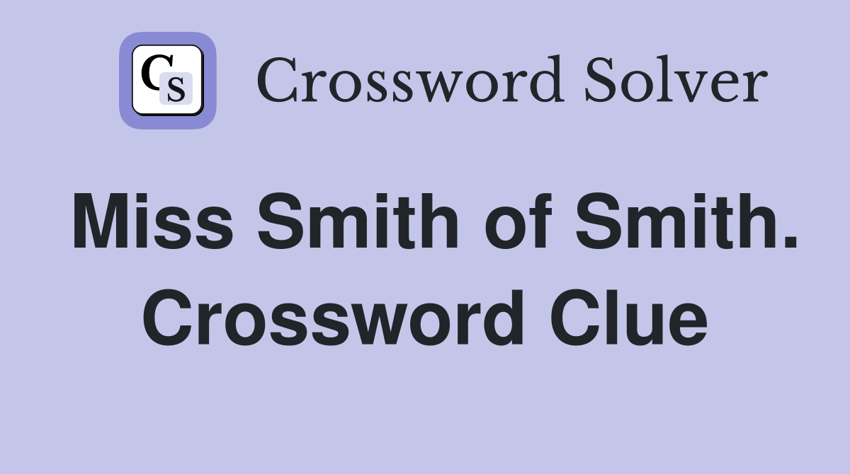 Miss Smith of Smith. Crossword Clue