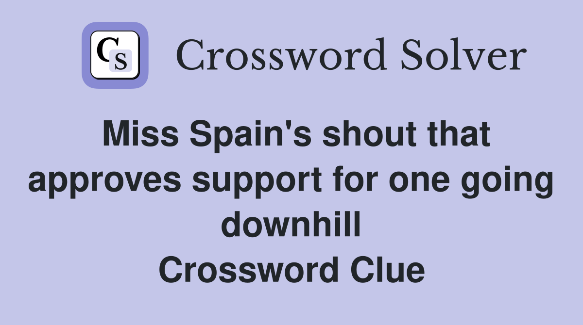 Miss Spain's shout that approves support for one going downhill Crossword Clue