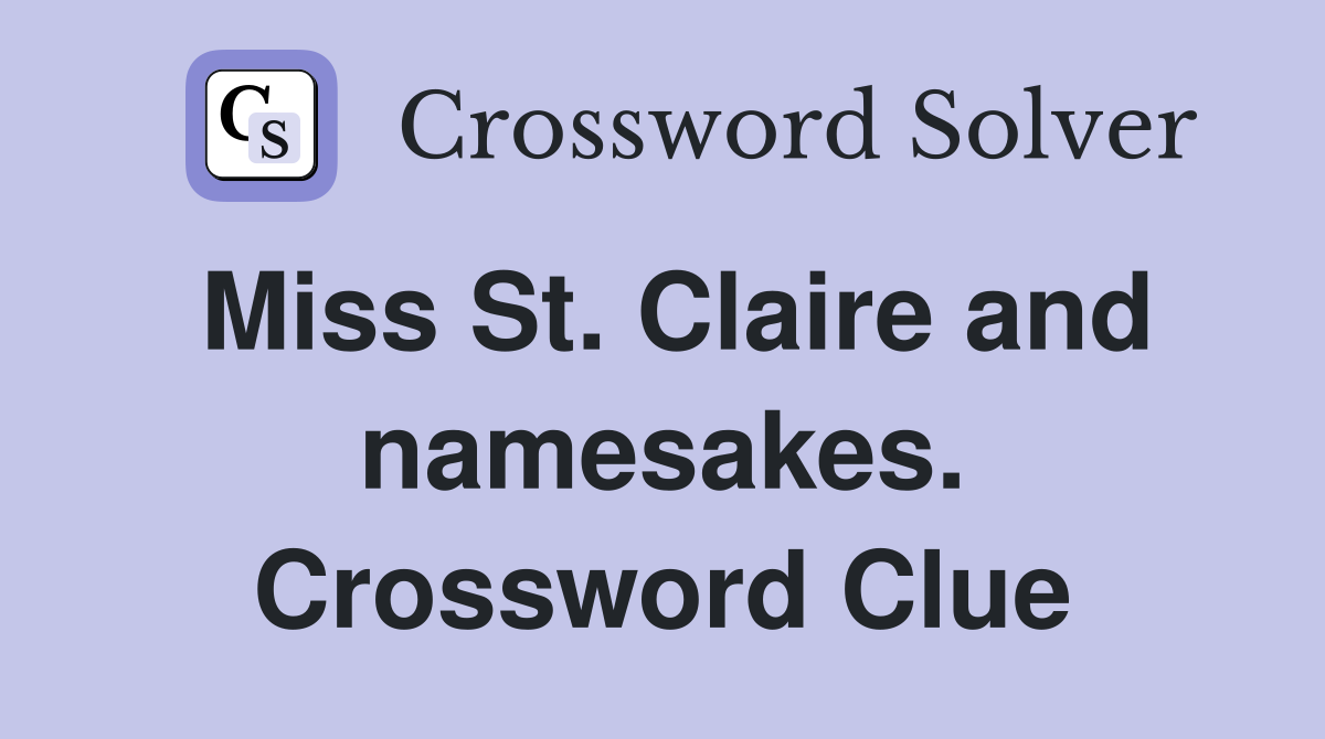 Miss St. Claire and namesakes. Crossword Clue