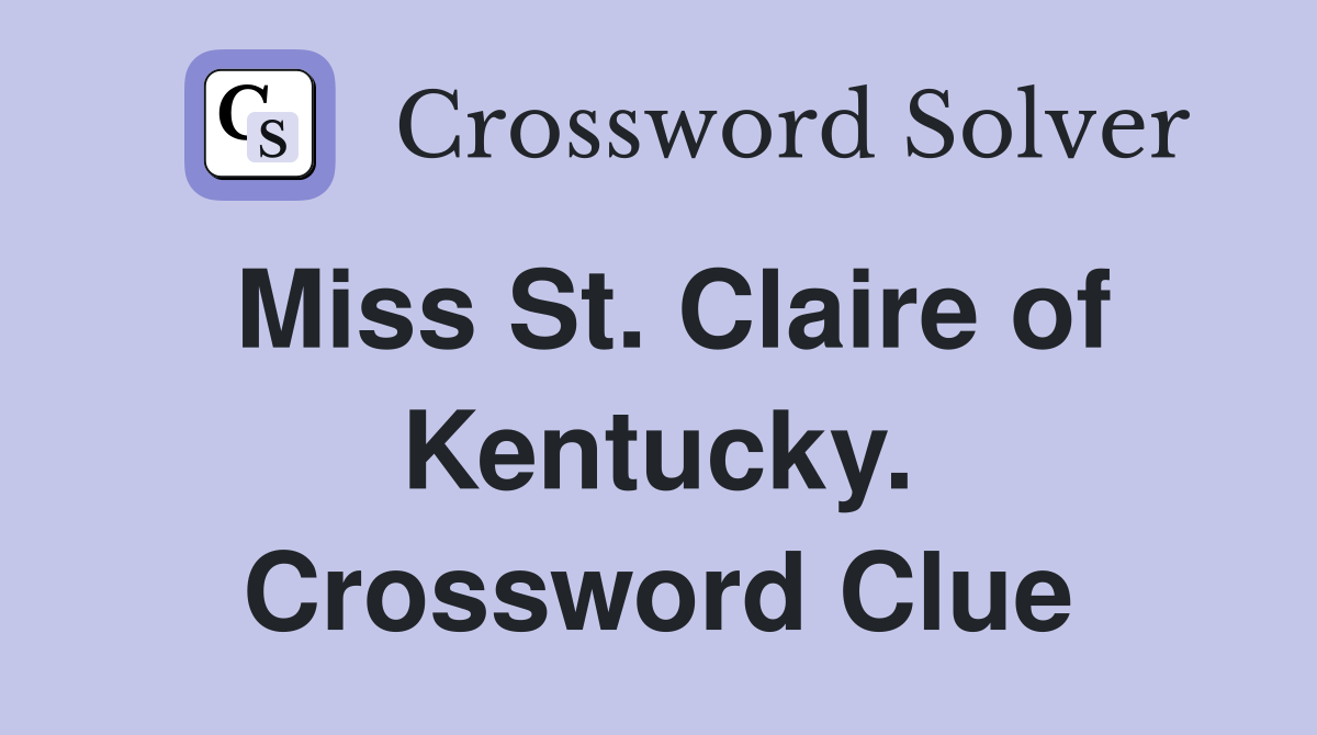 Miss St. Claire of Kentucky. Crossword Clue