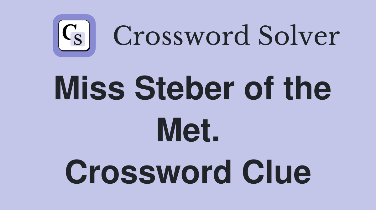 Miss Steber of the Met. Crossword Clue
