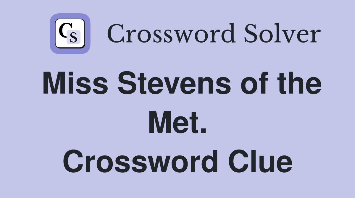 Miss Stevens of the Met. Crossword Clue