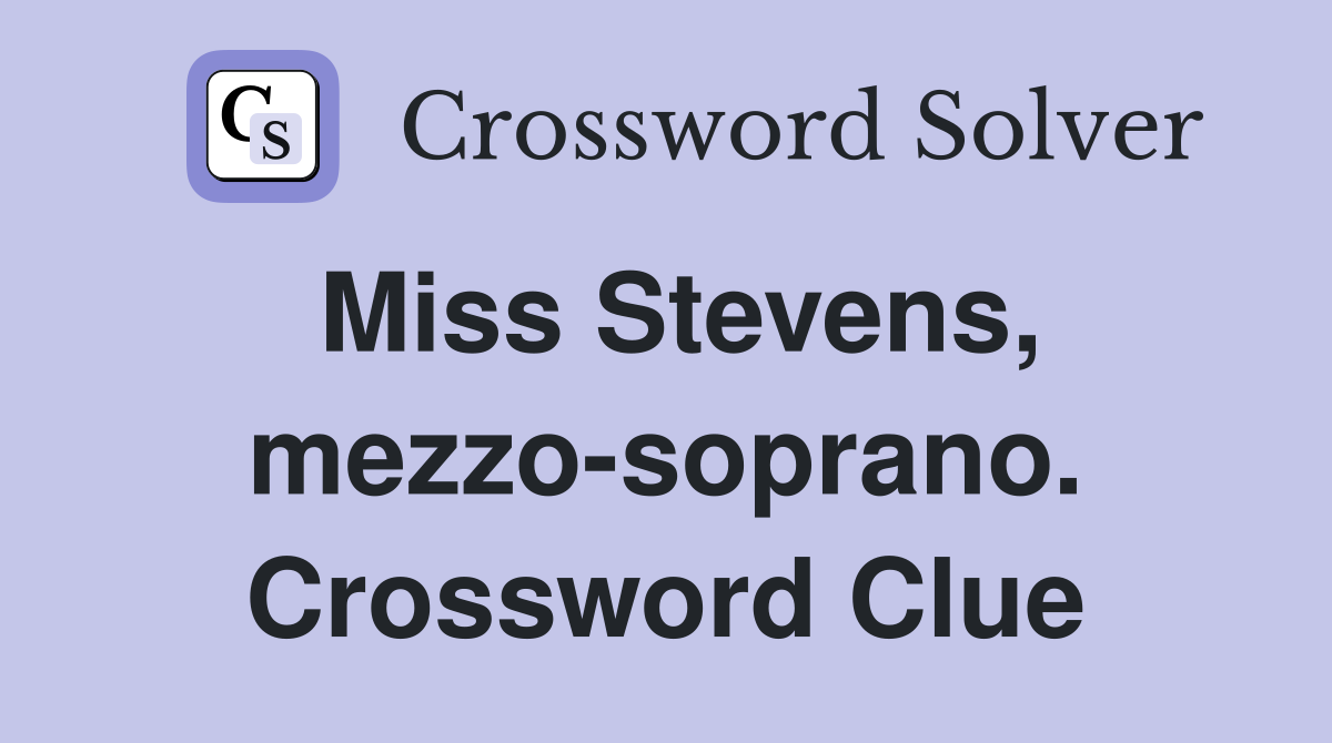 Miss Stevens, mezzo-soprano. Crossword Clue
