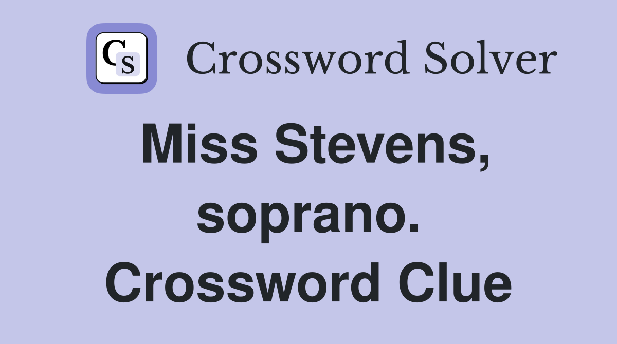 Miss Stevens, soprano. Crossword Clue