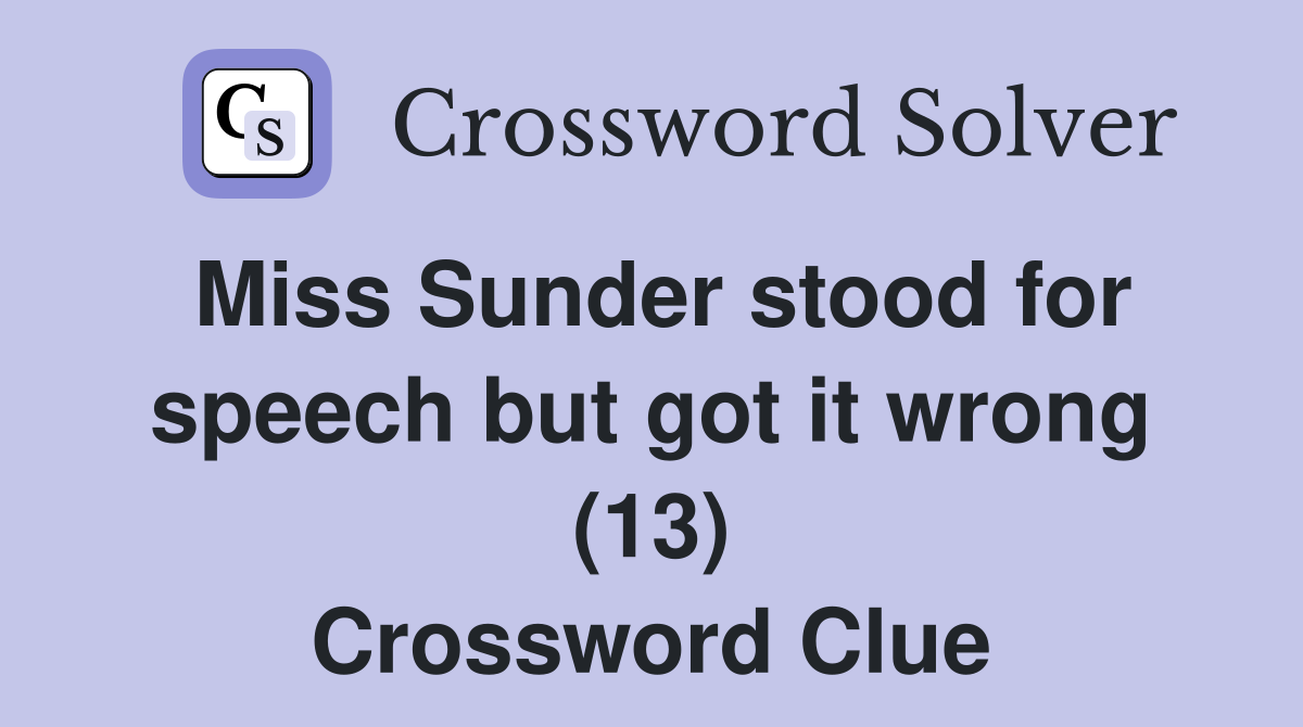 Miss Sunder stood for speech but got it wrong (13) Crossword Clue