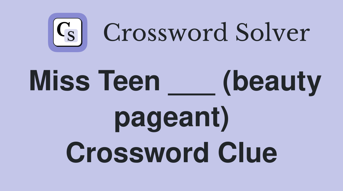 Miss Teen ___ (beauty pageant) Crossword Clue