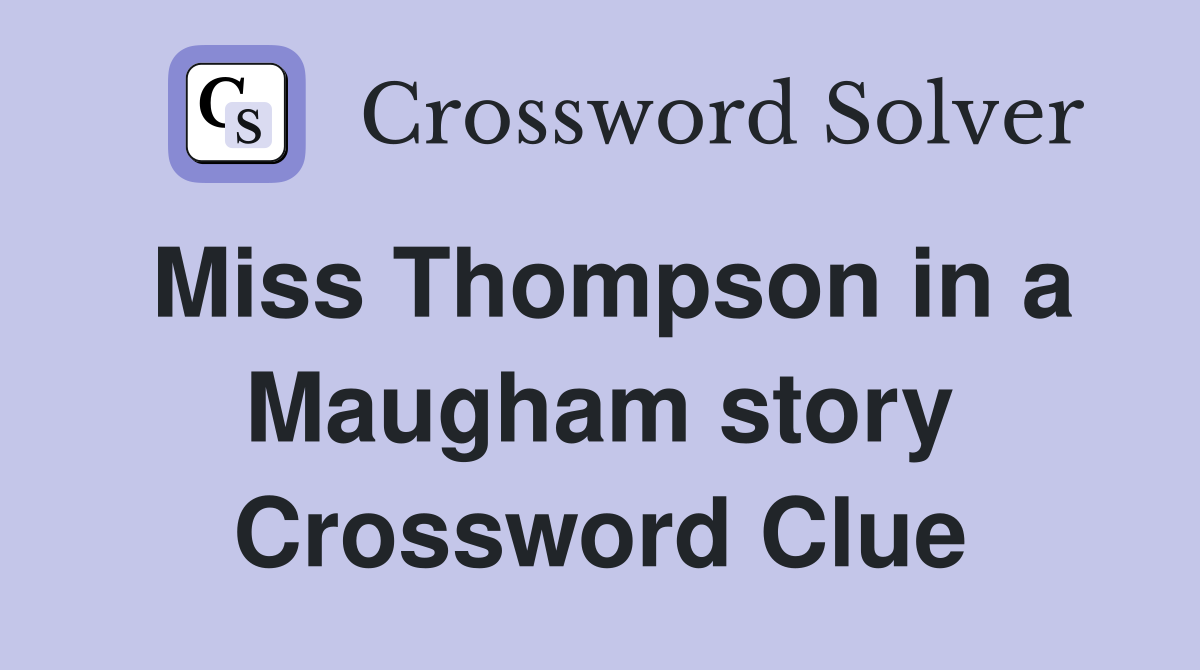 Miss Thompson in a Maugham story Crossword Clue
