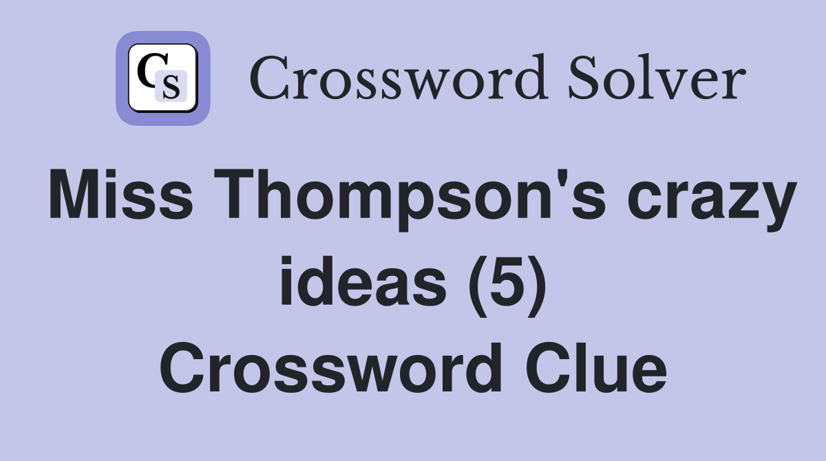 Miss Thompson's crazy ideas (5) Crossword Clue