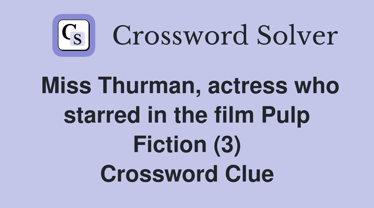 Miss Thurman, actress who starred in the film Pulp Fiction (3) Crossword Clue