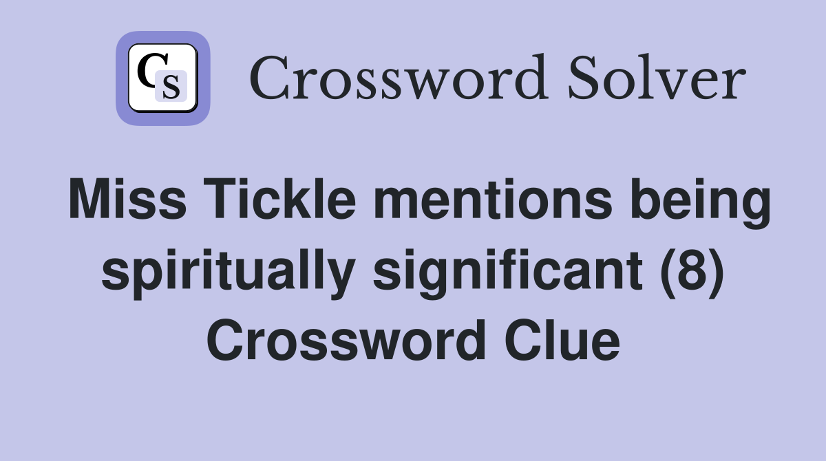 Miss Tickle mentions being spiritually significant (8) Crossword Clue