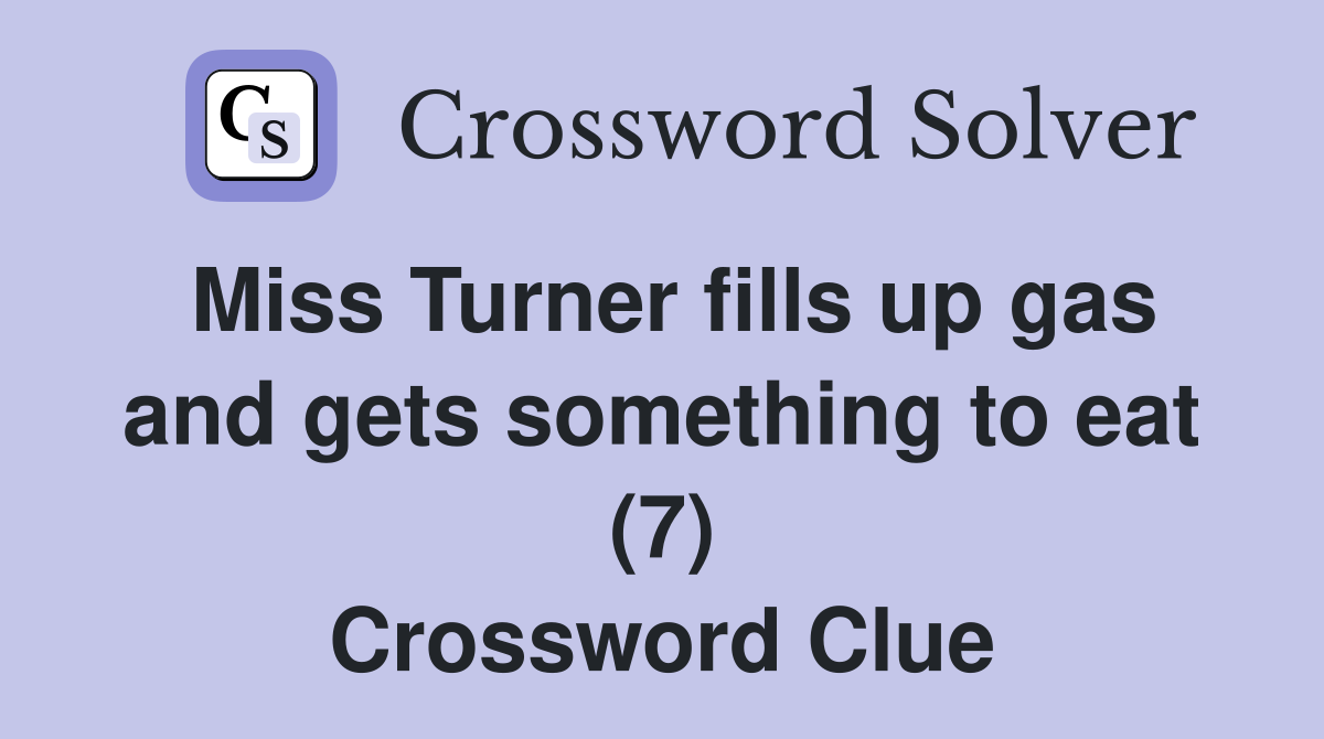 Miss Turner fills up gas and gets something to eat (7) Crossword Clue