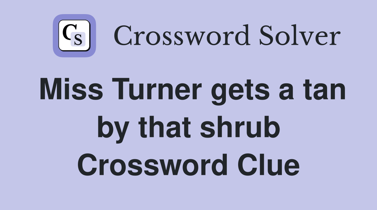 Miss Turner gets a tan by that shrub Crossword Clue