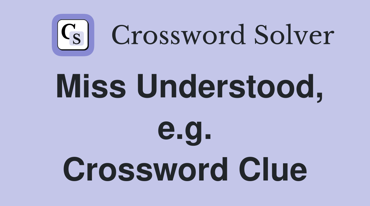 Miss Understood, e.g. Crossword Clue