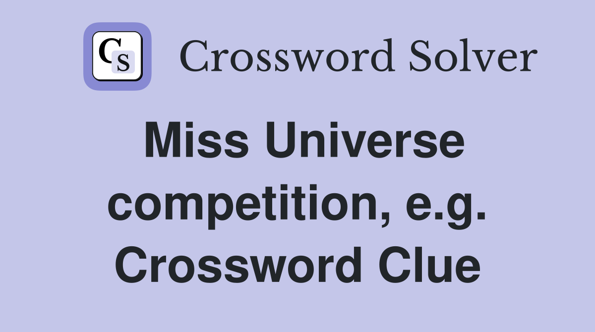 Miss Universe competition, e.g. Crossword Clue