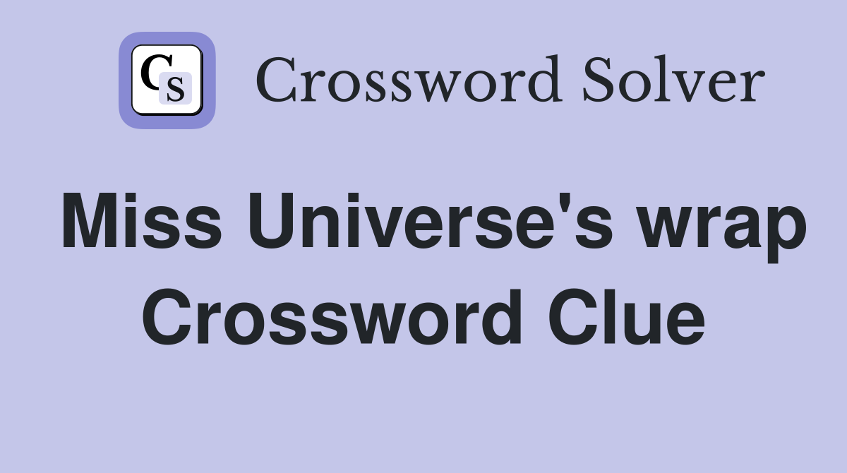 Miss Universe's wrap Crossword Clue