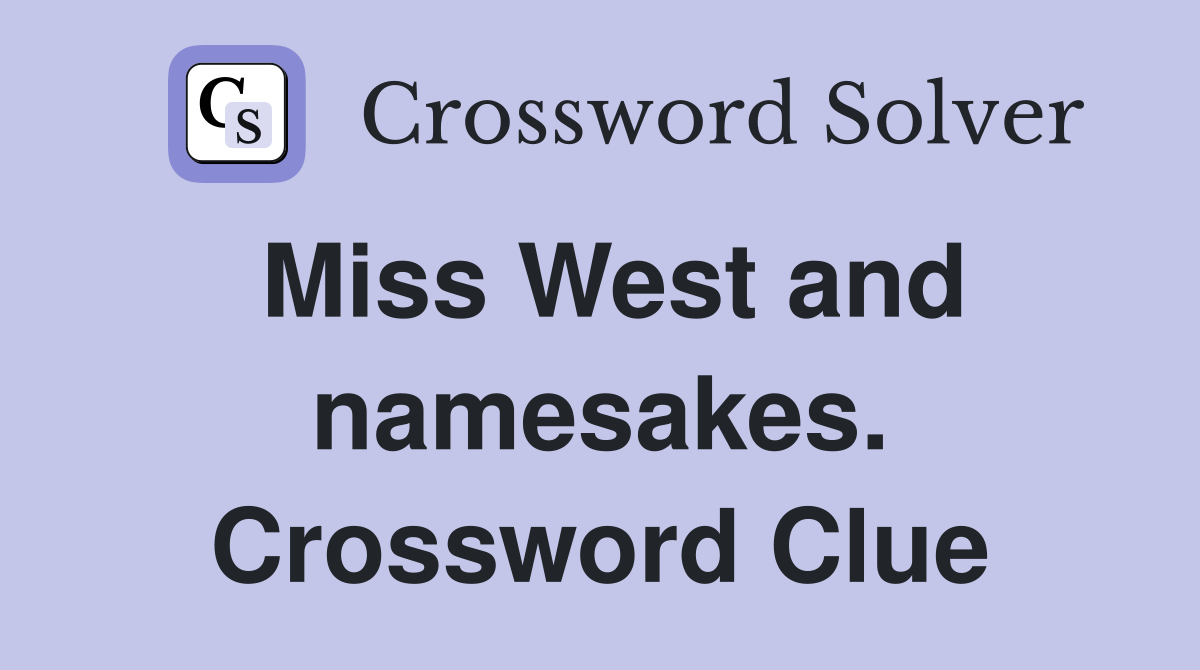 Miss West and namesakes. Crossword Clue