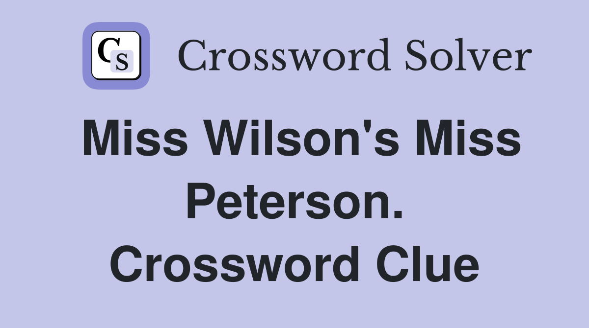 Miss Wilson's Miss Peterson. Crossword Clue