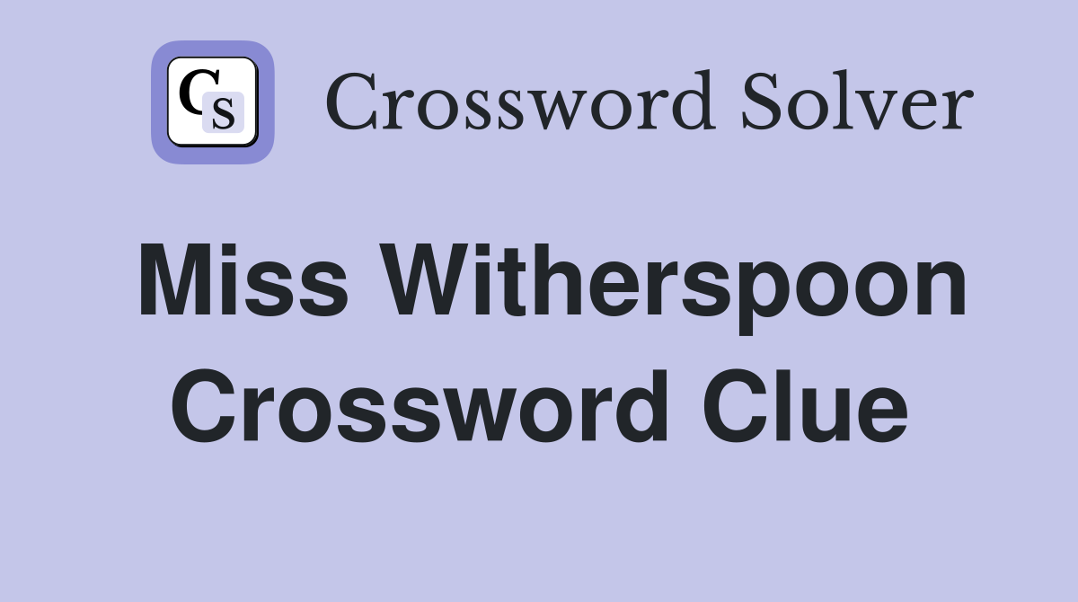 Miss Witherspoon Crossword Clue