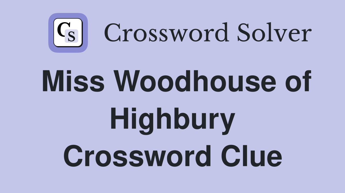 Miss Woodhouse of Highbury Crossword Clue