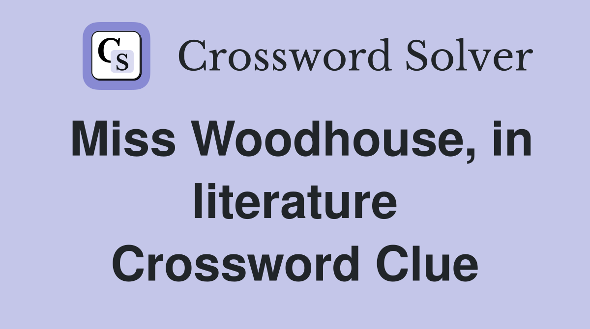 Miss Woodhouse, in literature Crossword Clue