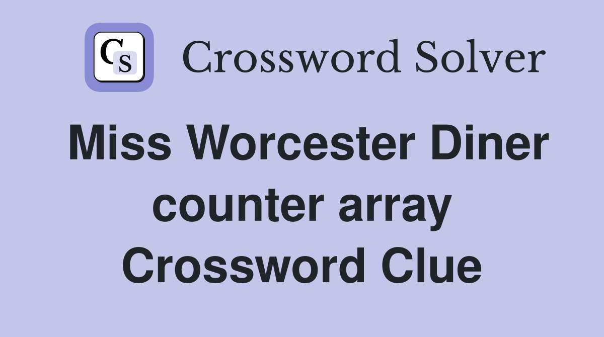 Miss Worcester Diner counter array Crossword Clue