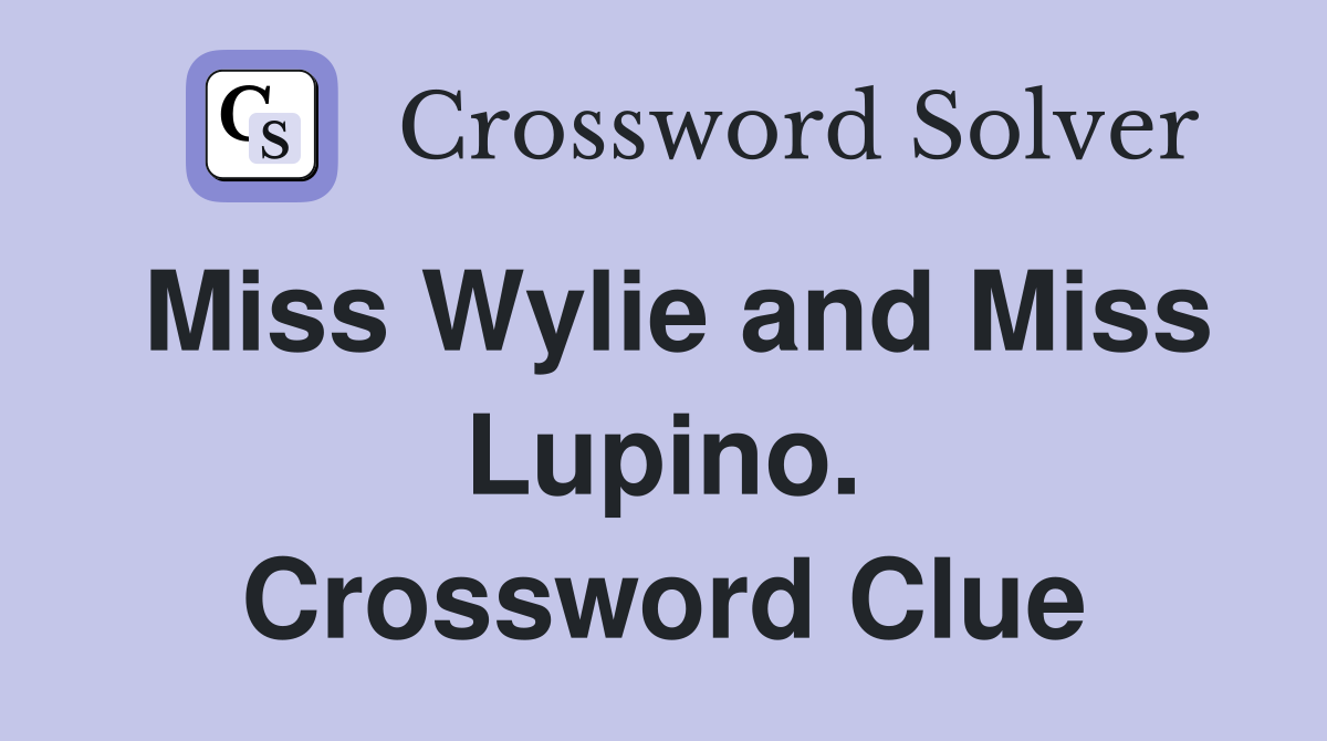 Miss Wylie and Miss Lupino. Crossword Clue