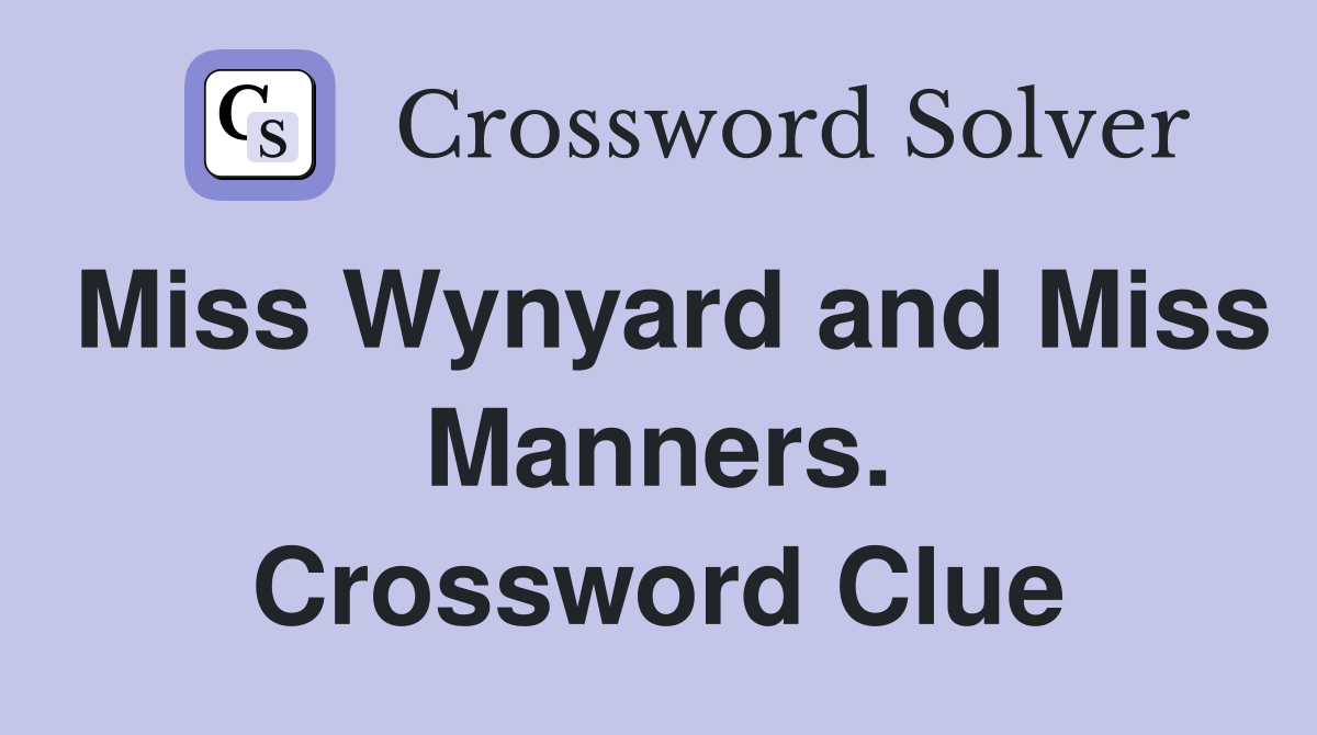 Miss Wynyard and Miss Manners. Crossword Clue