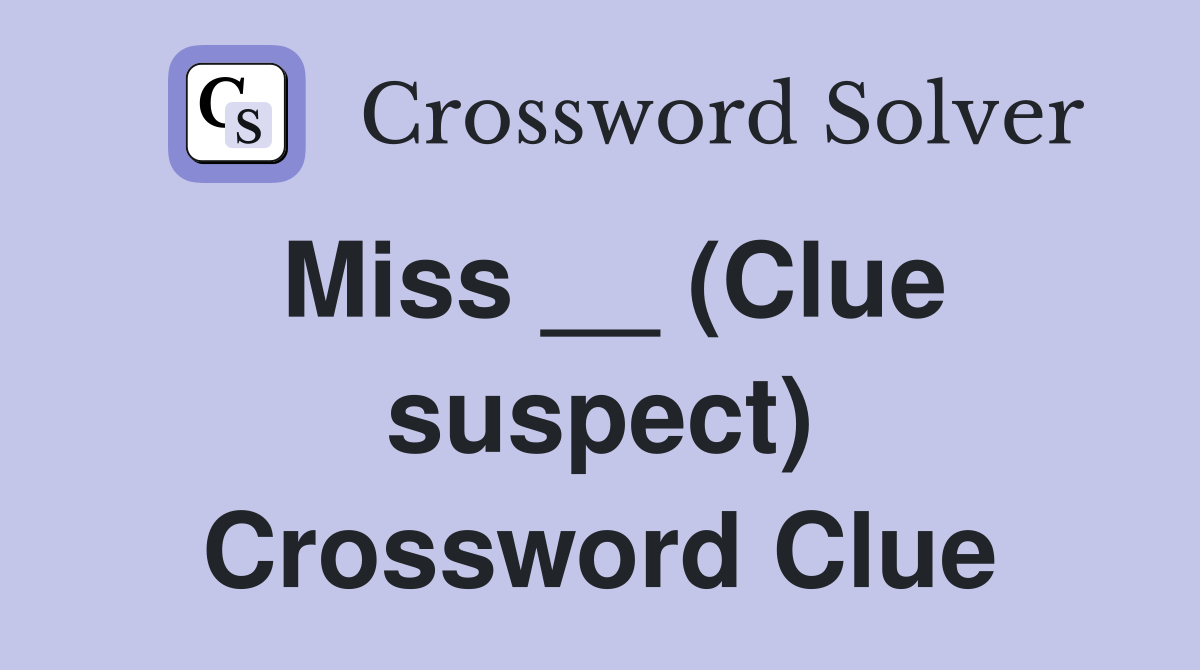 Miss __ (Clue suspect) Crossword Clue