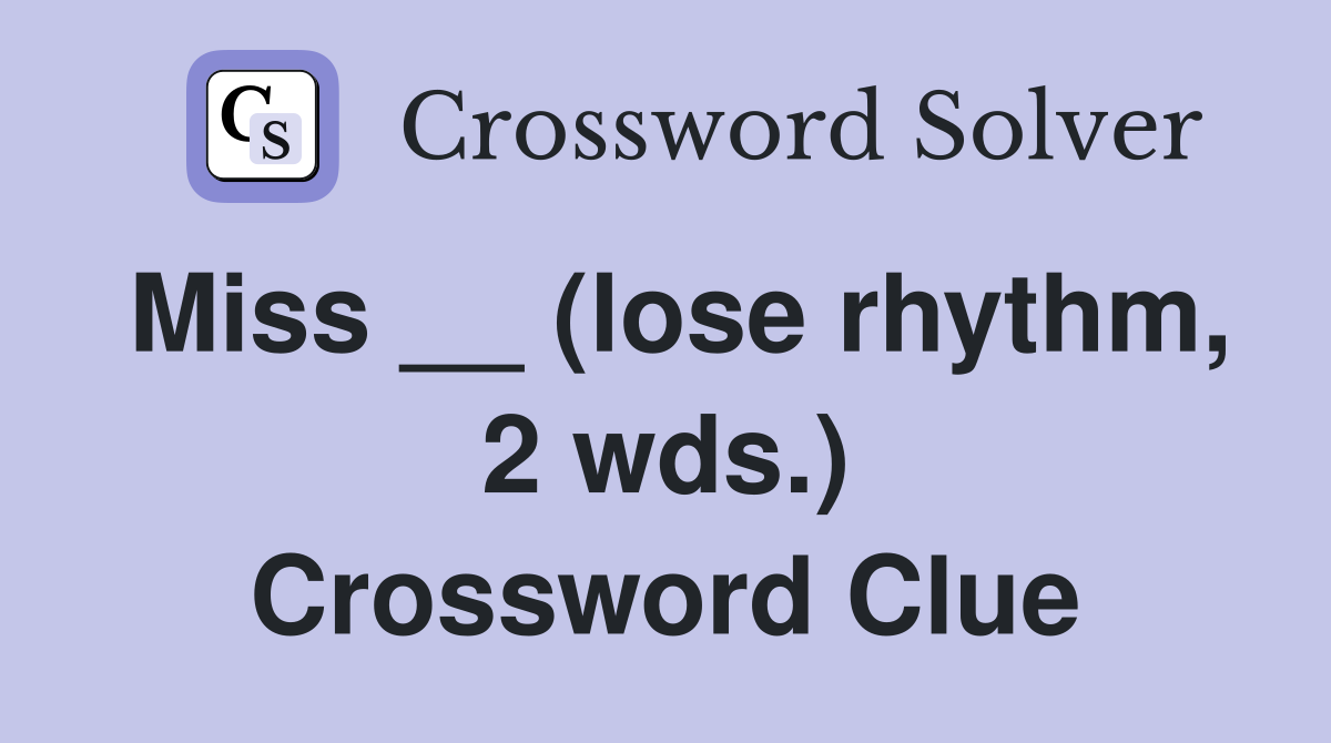Miss __ (lose rhythm, 2 wds.) Crossword Clue