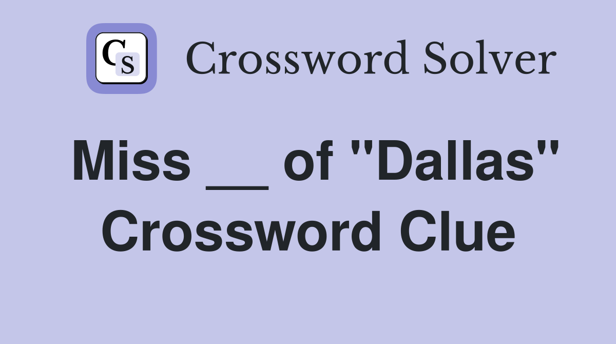 Miss __ of "Dallas" Crossword Clue