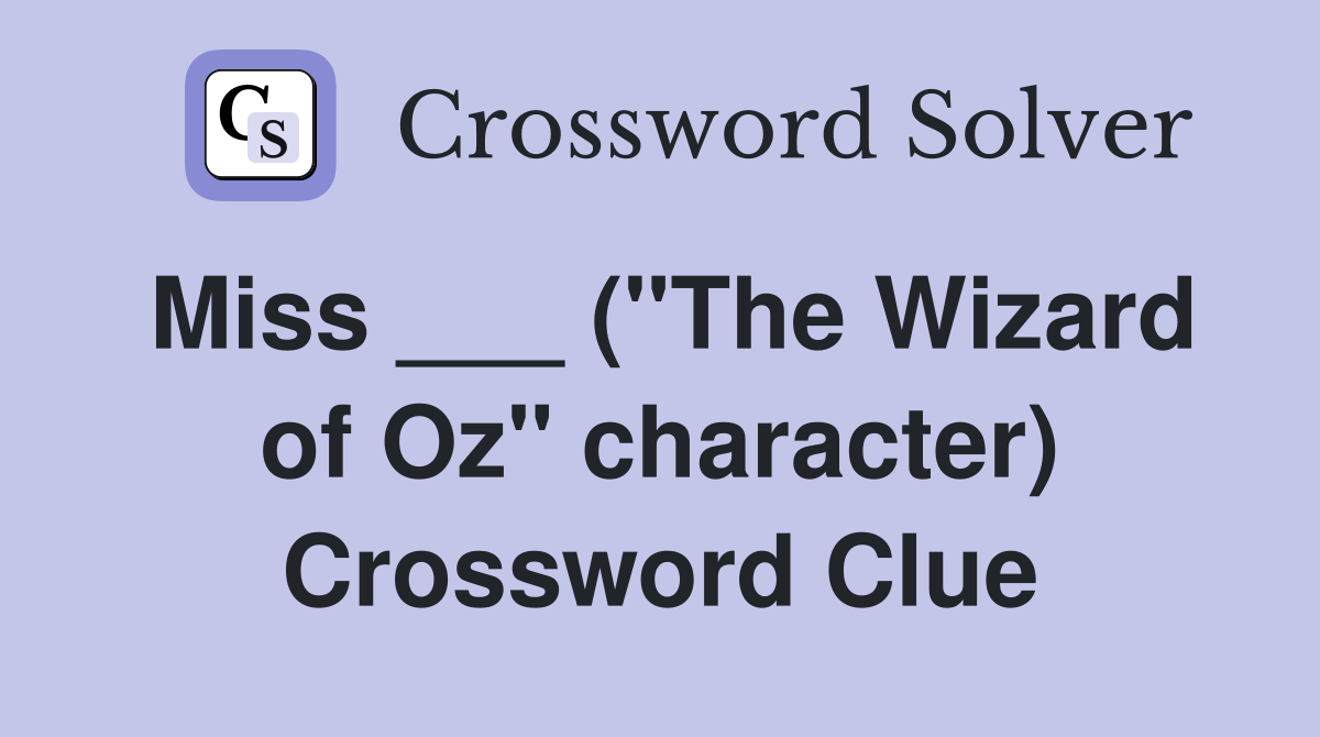 Miss ___ ("The Wizard of Oz" character) Crossword Clue