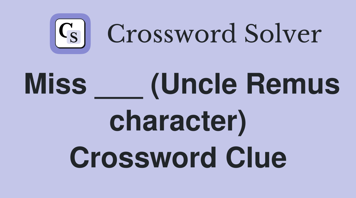 Miss ___ (Uncle Remus character) Crossword Clue