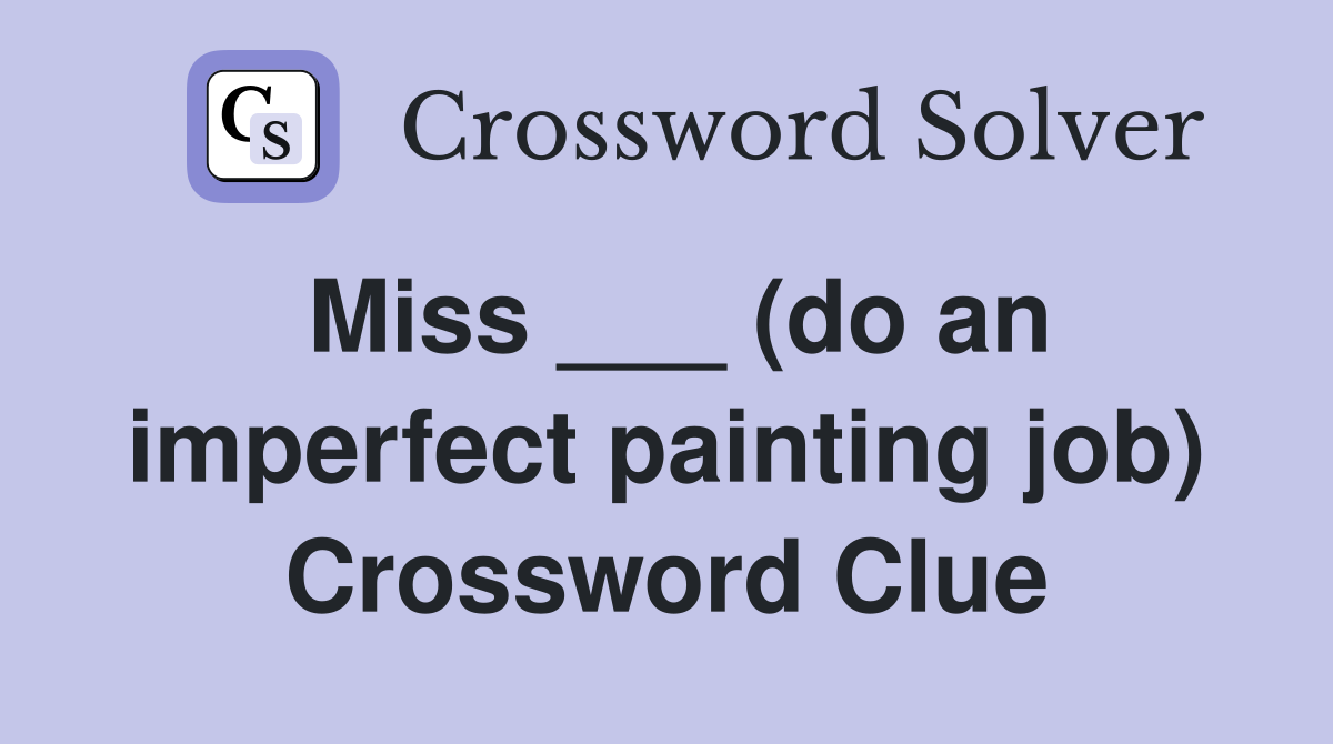 Miss ___ (do an imperfect painting job) Crossword Clue
